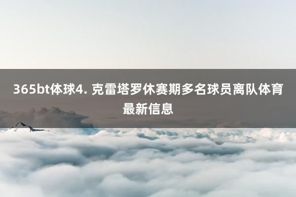 365bt体球　　4. 克雷塔罗休赛期多名球员离队体育最新信息