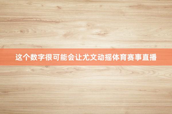 这个数字很可能会让尤文动摇体育赛事直播